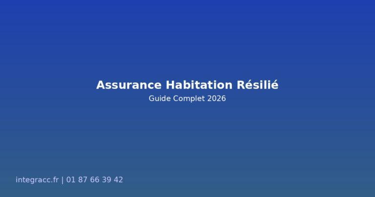 Assurance Habitation Résilié : Guide Complet pour Retrouver une Couverture en 2026